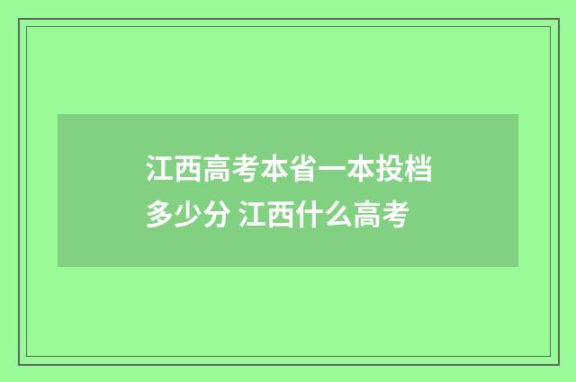 江西高考本省一本投档多少分 江西什么高考