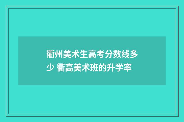 衢州美术生高考分数线多少 衢高美术班的升学率