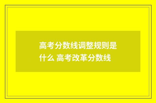 高考分数线调整规则是什么 高考改革分数线