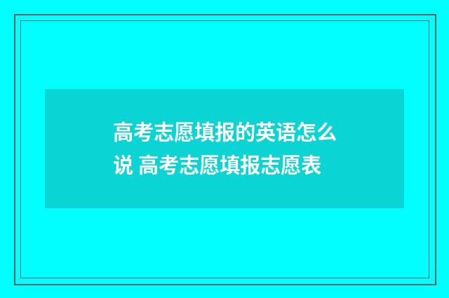 高考志愿填报的英语怎么说 高考志愿填报志愿表