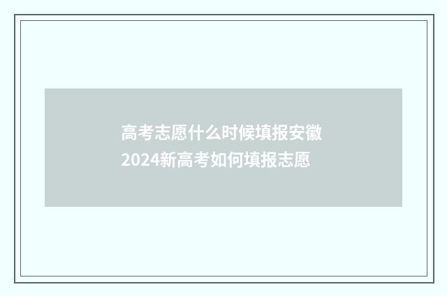 高考志愿什么时候填报安徽 2024新高考如何填报志愿