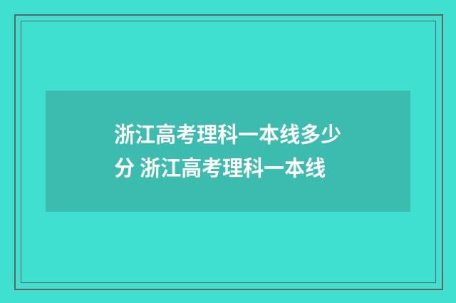 浙江高考理科一本线多少分 浙江高考理科一本线