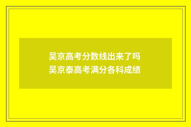 吴京高考分数线出来了吗 吴京泰高考满分各科成绩