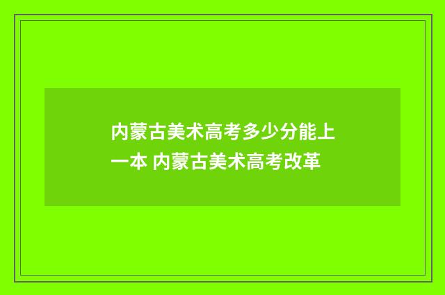 内蒙古美术高考多少分能上一本 内蒙古美术高考改革