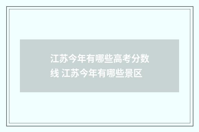 江苏今年有哪些高考分数线 江苏今年有哪些景区