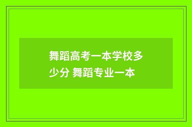 舞蹈高考一本学校多少分 舞蹈专业一本