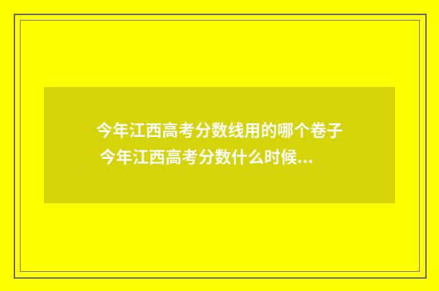 今年江西高考分数线用的哪个卷子 今年江西高考分数什么时候公布的