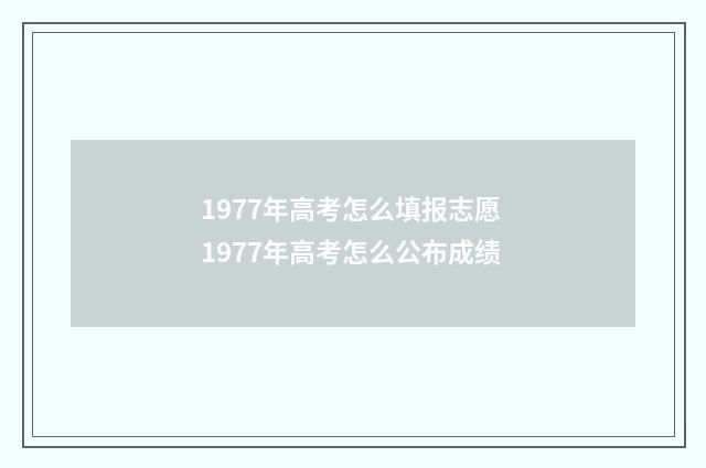 1977年高考怎么填报志愿 1977年高考怎么公布成绩