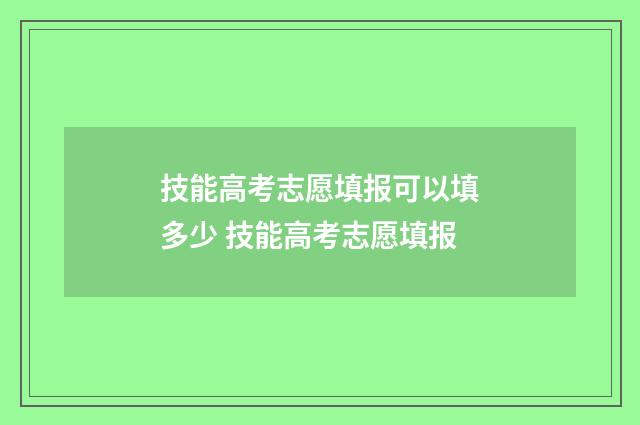 技能高考志愿填报可以填多少 技能高考志愿填报