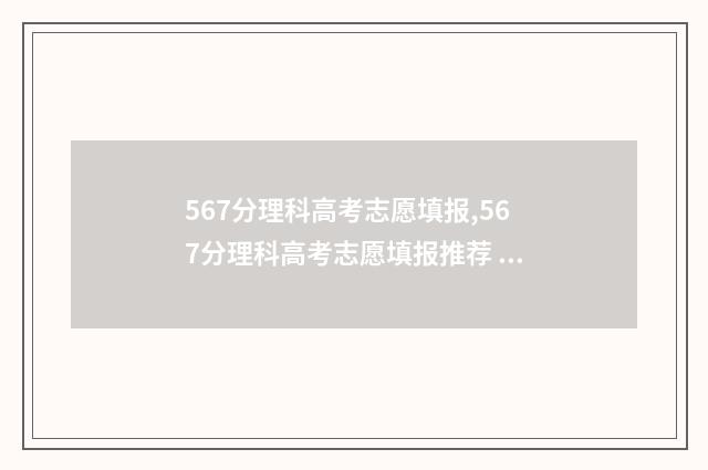 567分理科高考志愿填报,567分理科高考志愿填报推荐 高考理科576分好不好