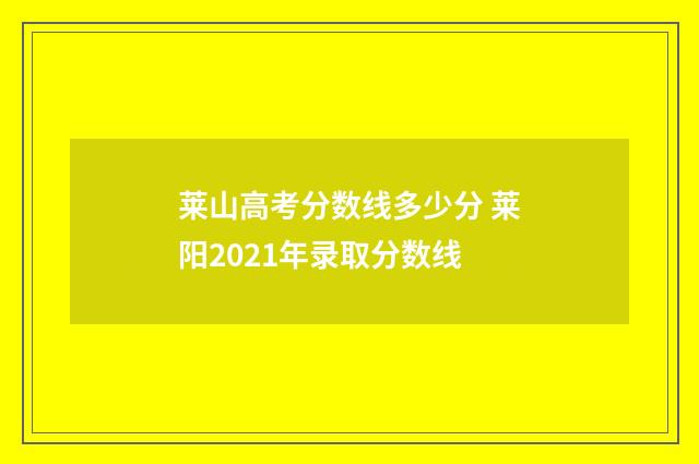 莱山高考分数线多少分 莱阳2021年录取分数线