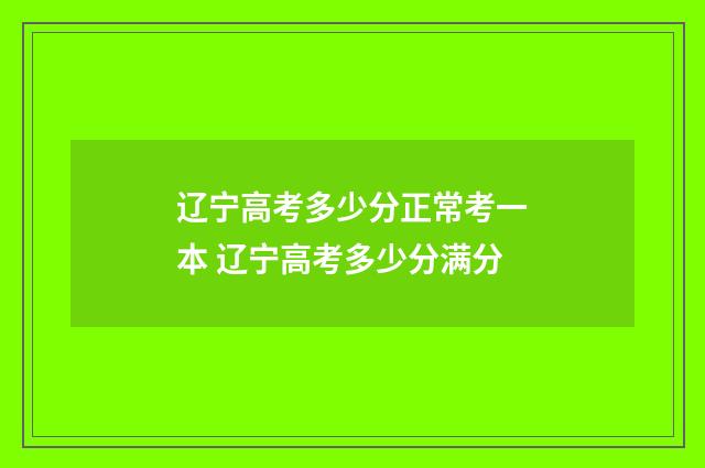 辽宁高考多少分正常考一本 辽宁高考多少分满分