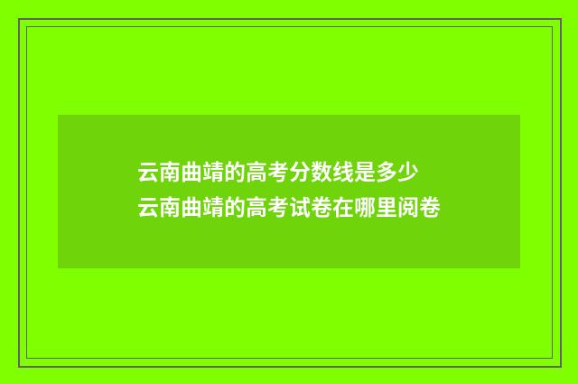 云南曲靖的高考分数线是多少 云南曲靖的高考试卷在哪里阅卷