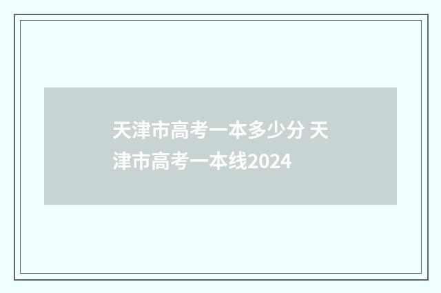 天津市高考一本多少分 天津市高考一本线2024