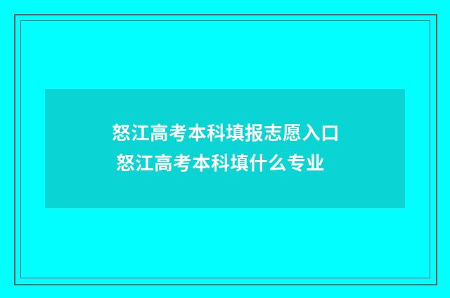 怒江高考本科填报志愿入口 怒江高考本科填什么专业