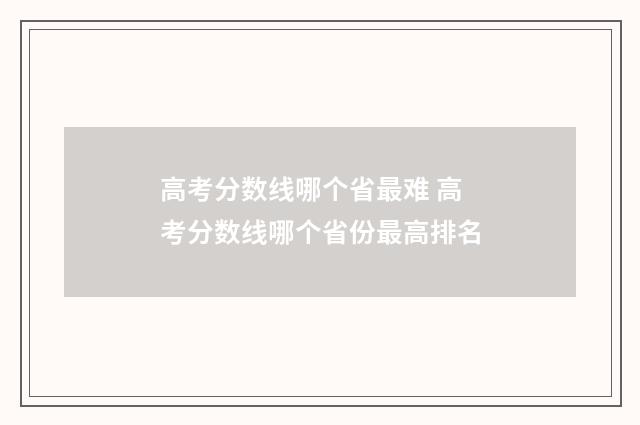 高考分数线哪个省最难 高考分数线哪个省份最高排名