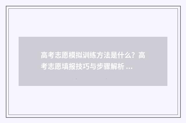 高考志愿模拟训练方法是什么？高考志愿填报技巧与步骤解析 高考志愿填报模拟训练