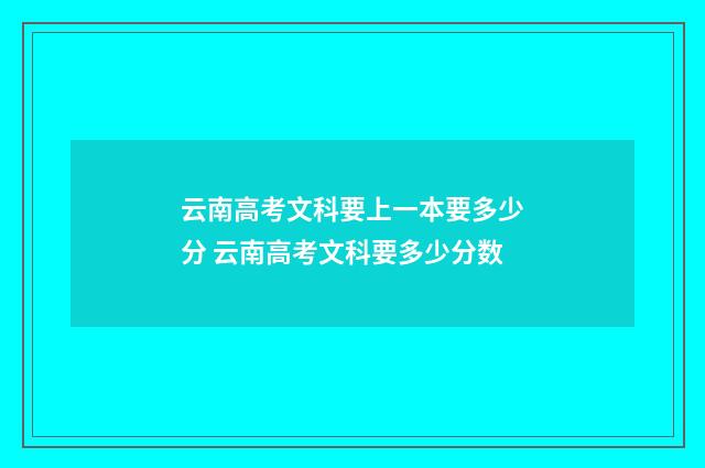 云南高考文科要上一本要多少分 云南高考文科要多少分数