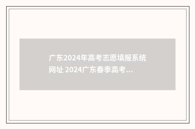广东2024年高考志愿填报系统网址 2024广东春季高考可以报考的学校