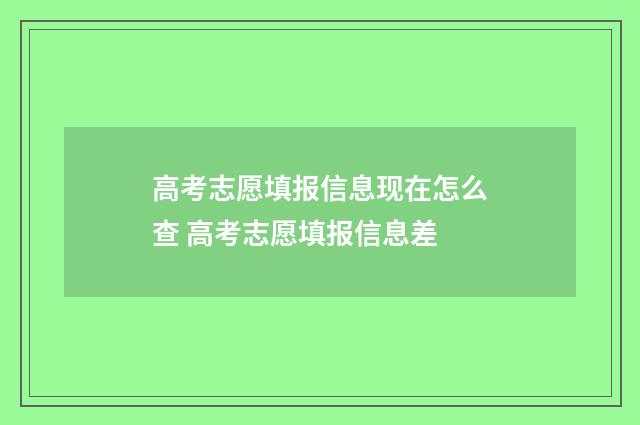 高考志愿填报信息现在怎么查 高考志愿填报信息差