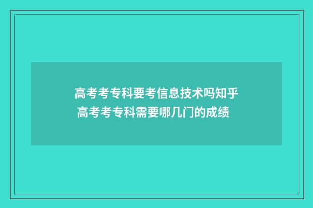 高考考专科要考信息技术吗知乎 高考考专科需要哪几门的成绩