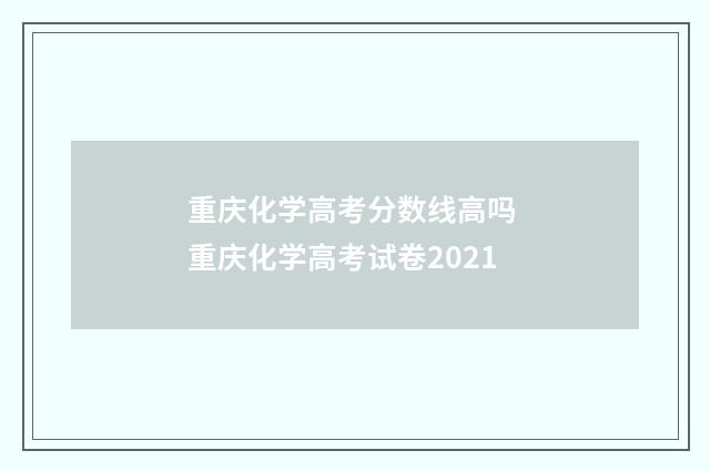 重庆化学高考分数线高吗 重庆化学高考试卷2021