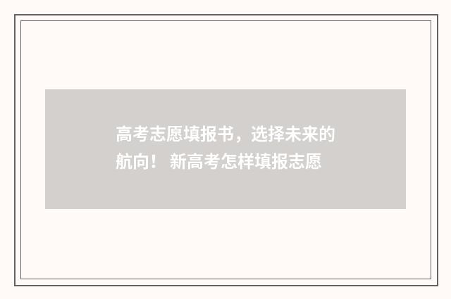 高考志愿填报书，选择未来的航向！ 新高考怎样填报志愿