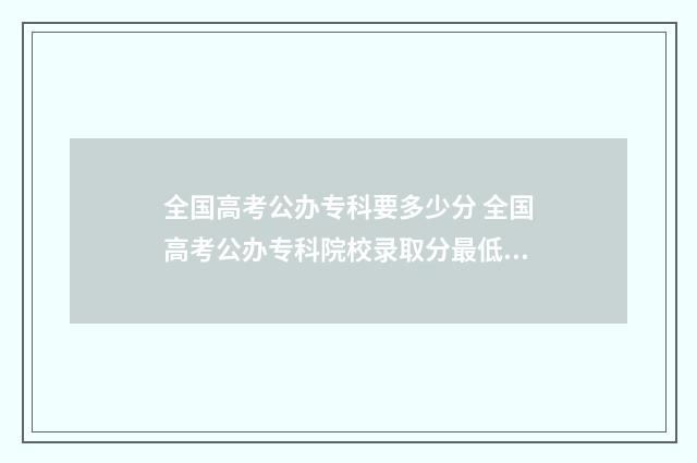 全国高考公办专科要多少分 全国高考公办专科院校录取分最低的院校