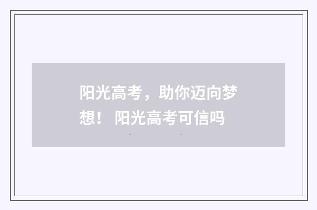 阳光高考,助你迈向梦想! 阳光高考可信吗
