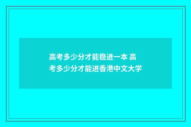 高考多少分才能稳进一本 高考多少分才能进香港中文大学