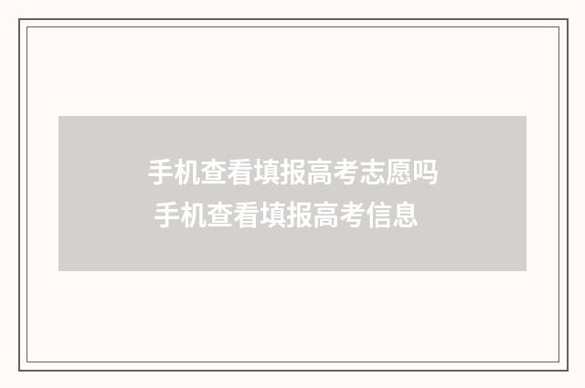 手机查看填报高考志愿吗 手机查看填报高考信息
