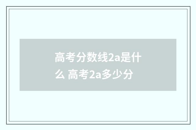 高考分数线2a是什么 高考2a多少分