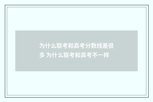 为什么联考和高考分数线差很多 为什么联考和高考不一样