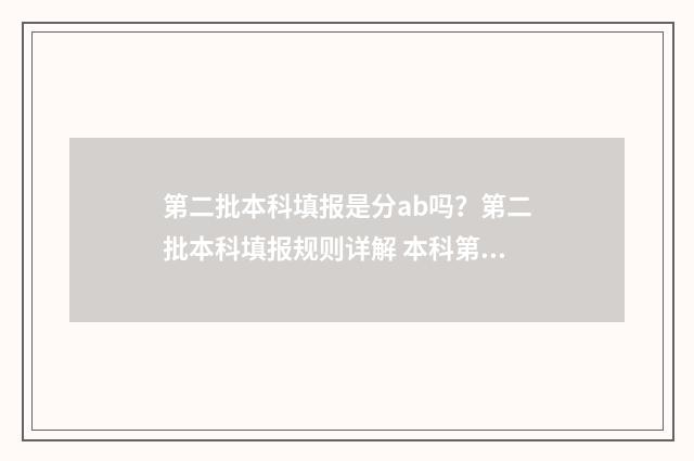 第二批本科填报是分ab吗?第二批本科填报规则详解 本科第二批招生是什么意思