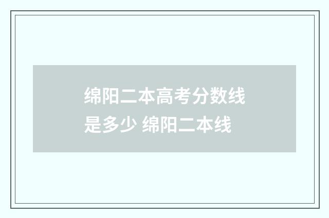 绵阳二本高考分数线是多少 绵阳二本线