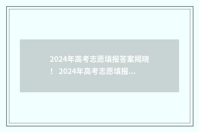 2024年高考志愿填报答案揭晓！ 2024年高考志愿填报有新政策