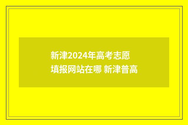 新津2024年高考志愿填报网站在哪 新津普高