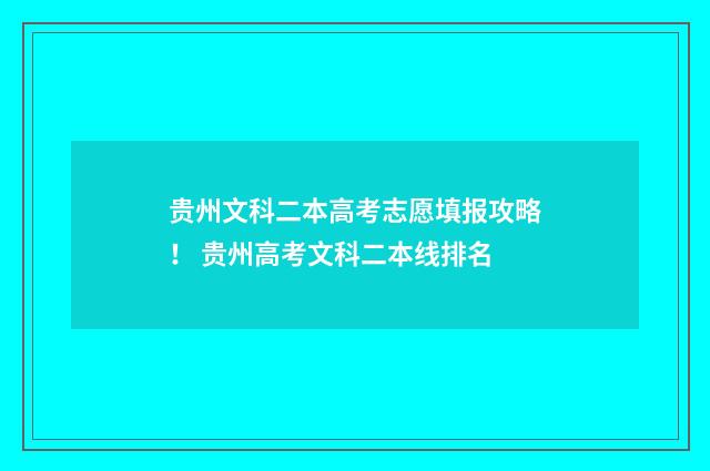 贵州文科二本高考志愿填报攻略！ 贵州高考文科二本线排名