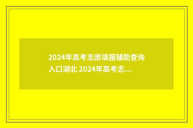 2024年高考志愿填报辅助查询入口湖北 2024年高考志愿填报指南书