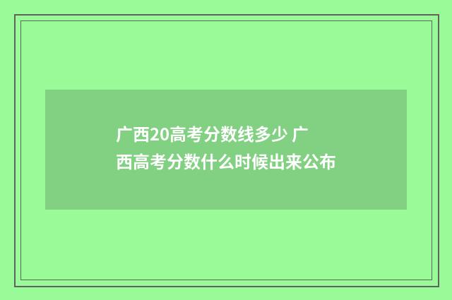 广西20高考分数线多少 广西高考分数什么时候出来公布