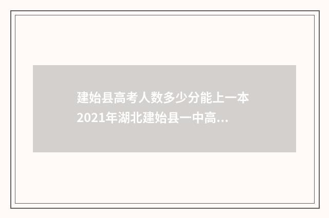 建始县高考人数多少分能上一本 2021年湖北建始县一中高考