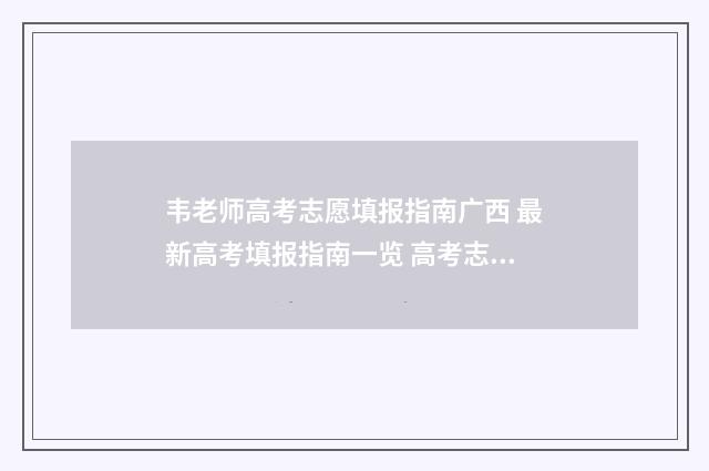 韦老师高考志愿填报指南广西 最新高考填报指南一览 高考志愿木子老师