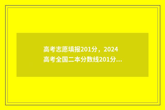 高考志愿填报201分，2024高考全国二本分数线201分以上的大学名单 高考志愿填报2019年