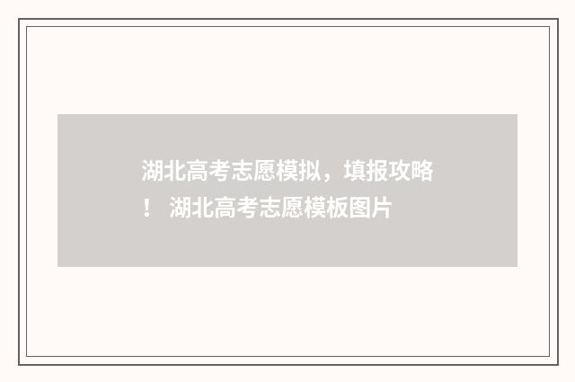 湖北高考志愿模拟，填报攻略！ 湖北高考志愿模板图片