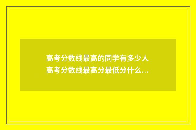 高考分数线最高的同学有多少人 高考分数线最高分最低分什么意思