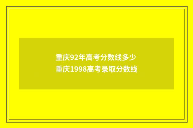 重庆92年高考分数线多少 重庆1998高考录取分数线