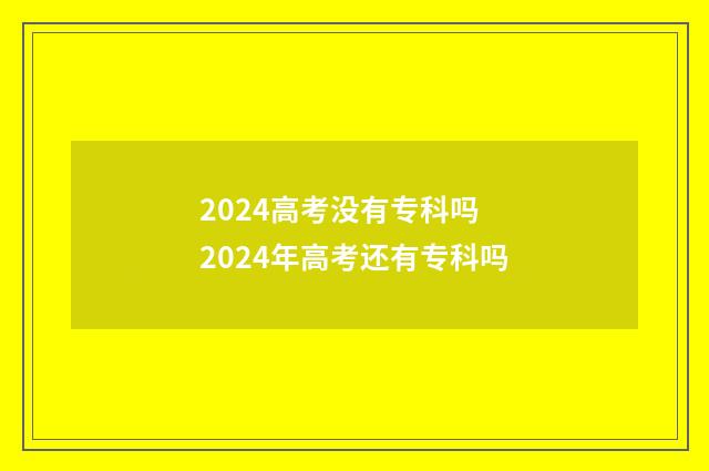 2024高考没有专科吗 2024年高考还有专科吗