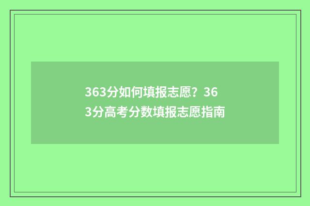 363分如何填报志愿？363分高考分数填报志愿指南