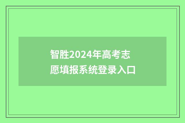 智胜2024年高考志愿填报系统登录入口