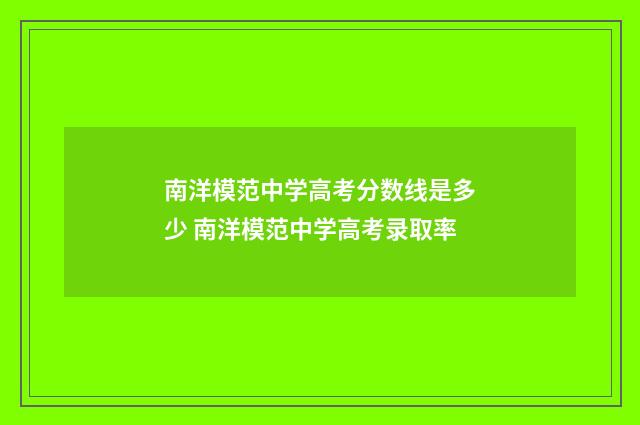 南洋模范中学高考分数线是多少 南洋模范中学高考录取率